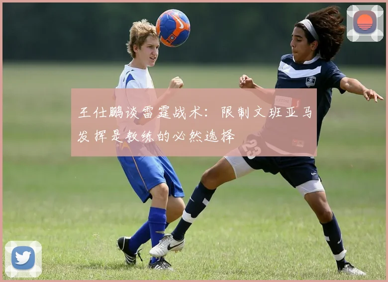 王仕鹏谈雷霆战术：限制文班亚马发挥是教练的必然选择